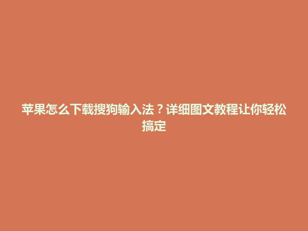 苹果怎么下载搜狗输入法?详细图文教程让你轻松搞定 苹果怎么下载搜狗输入法?详细图文教程让你轻松搞定 一