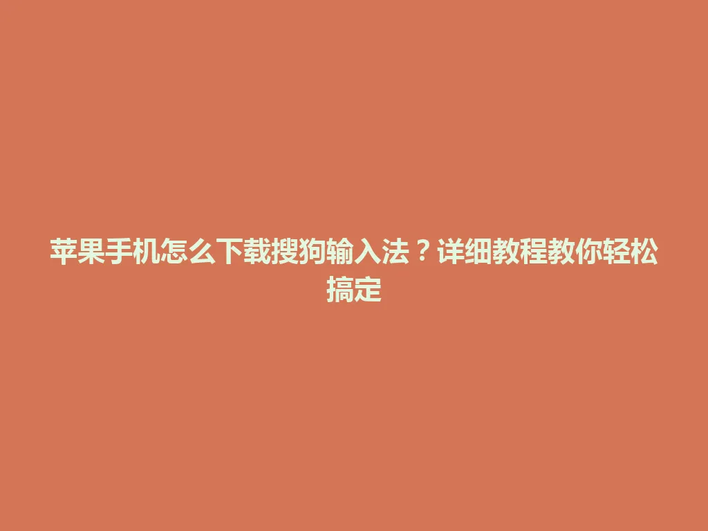 苹果手机怎么下载搜狗输入法?详细教程教你轻松搞定 苹果手机怎么下载搜狗输入法?详细教程教你轻松搞定 一